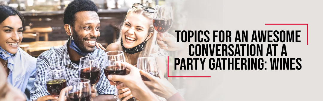 Topics for an awesome conversation at a party gathering: wines